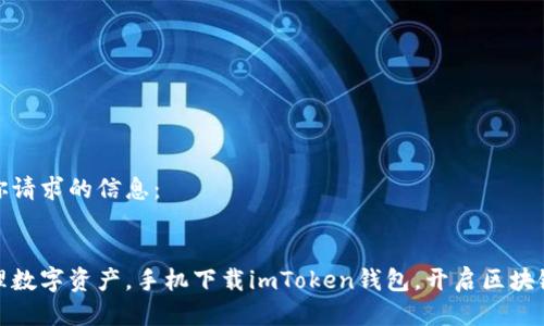 以下是你請求的信息：


輕松管理數(shù)字資產(chǎn)，手機下載imToken錢包，開啟區(qū)塊鏈新體驗