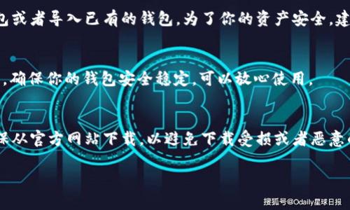 要在官網(wǎng)上下載im錢包，你可以按照以下步驟進(jìn)行操作：

步驟一：訪問官網(wǎng)
首先，確保你訪問的是im錢包的官方網(wǎng)站。你可以通過搜索引擎搜索“im錢包官網(wǎng)”來找到正確的鏈接。在官網(wǎng)上，你可以確認(rèn)軟件的真實(shí)性和最新版本。

步驟二：選擇下載鏈接
在im錢包的官網(wǎng)首頁，通常會有一個(gè)明顯的“下載”按鈕或鏈接。點(diǎn)擊這個(gè)鏈接，進(jìn)入下載頁面。在這里你會看到適用于不同操作系統(tǒng)（如Windows、Mac、iOS、Android等）的版本。

步驟三：下載安裝包
選擇與你的設(shè)備相對應(yīng)的版本并點(diǎn)擊下載。下載完成后，找到下載的安裝包，通常它會在你的“下載”文件夾中。

步驟四：安裝im錢包
雙擊下載的安裝包，按照提示進(jìn)行安裝。在安裝過程中，你可能需要同意相關(guān)條款與條件，并選擇安裝目錄。建議選擇默認(rèn)設(shè)置，便于后續(xù)使用。

步驟五：創(chuàng)建或?qū)脲X包
安裝完成后，啟動im錢包應(yīng)用程序。你可以選擇創(chuàng)建一個(gè)新的錢包或者導(dǎo)入已有的錢包。為了你的資產(chǎn)安全，建議使用強(qiáng)密碼并記錄好助記詞。

步驟六：完成設(shè)置
按照應(yīng)用內(nèi)的指引完成錢包設(shè)置，進(jìn)行一系列的驗(yàn)證和安全配置，確保你的錢包安全穩(wěn)定，可以放心使用。

總結(jié)
以上就是從官網(wǎng)下載安裝im錢包的具體步驟，非常簡單。務(wù)必確保從官方網(wǎng)站下載，以避免下載受損或者惡意的軟件。 

如果你有任何更多問題，或者需要特定功能的介紹，請繼續(xù)提問！