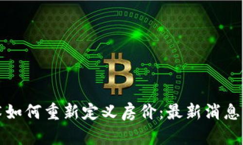 區(qū)塊鏈技術(shù)如何重新定義房?jī)r(jià)：最新消息與未來(lái)趨勢(shì)