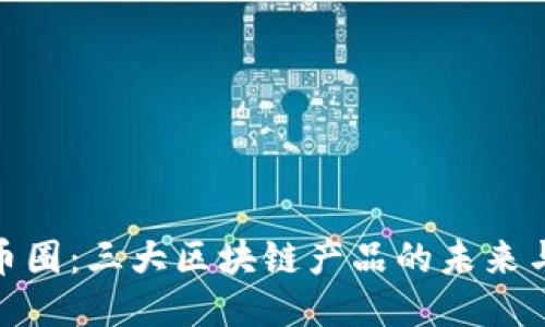 探索幣圈：三大區(qū)塊鏈產(chǎn)品的未來(lái)與機(jī)遇