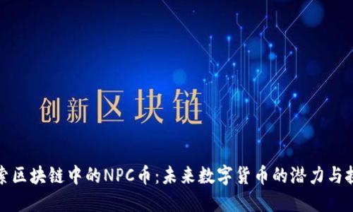探索區(qū)塊鏈中的NPC幣：未來數(shù)字貨幣的潛力與挑戰(zhàn)