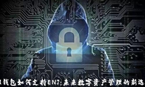 
IM錢包如何支持ENJ：未來數(shù)字資產(chǎn)管理的新選擇