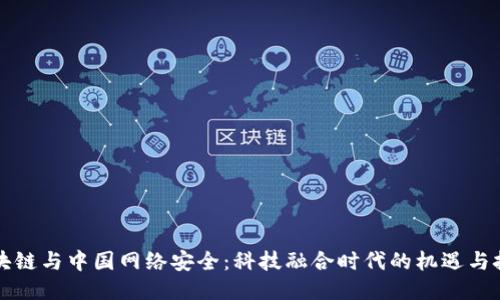 區(qū)塊鏈與中國網(wǎng)絡(luò)安全：科技融合時代的機(jī)遇與挑戰(zhàn)