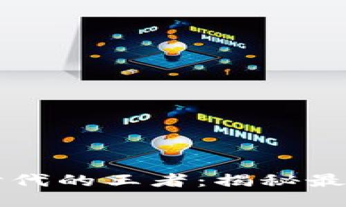 區(qū)塊鏈時(shí)代的王者：揭秘最大的幣王