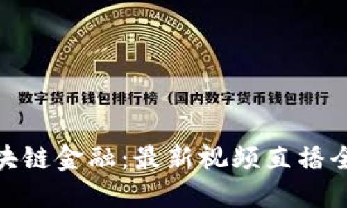 探索區(qū)塊鏈金融：最新視頻直播全景展現(xiàn)