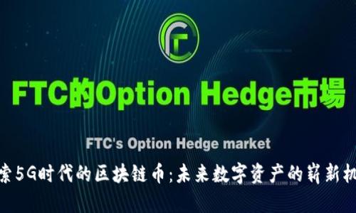 探索5G時代的區(qū)塊鏈幣：未來數(shù)字資產(chǎn)的嶄新機(jī)遇