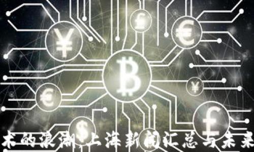 
區(qū)塊鏈技術(shù)的浪潮：上海新聞匯總與未來發(fā)展趨勢