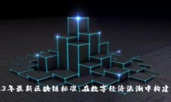 2023年最新區(qū)塊鏈標(biāo)準(zhǔn)：在數(shù)字經(jīng)濟(jì)浪潮中構(gòu)建未