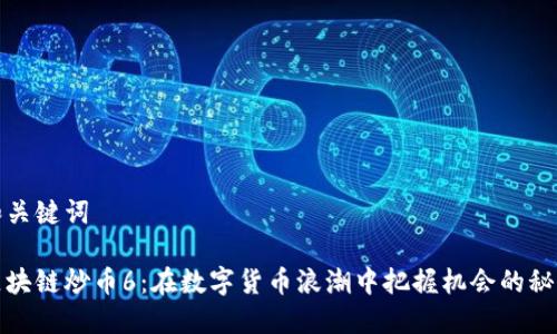 和關(guān)鍵詞

區(qū)塊鏈炒幣6：在數(shù)字貨幣浪潮中把握機(jī)會(huì)的秘訣