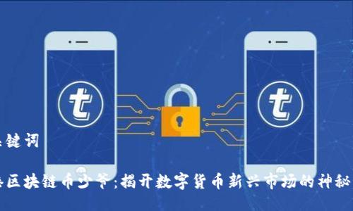 與關(guān)鍵詞

香港區(qū)塊鏈幣少爺：揭開數(shù)字貨幣新興市場(chǎng)的神秘面紗