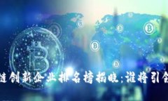 2023年度區(qū)塊鏈創(chuàng)新企業(yè)排名榜揭曉：誰將引領(lǐng)未