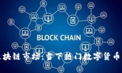 探秘國內(nèi)區(qū)塊鏈?zhǔn)袌觯寒?dāng)下熱門數(shù)字貨幣匯總與