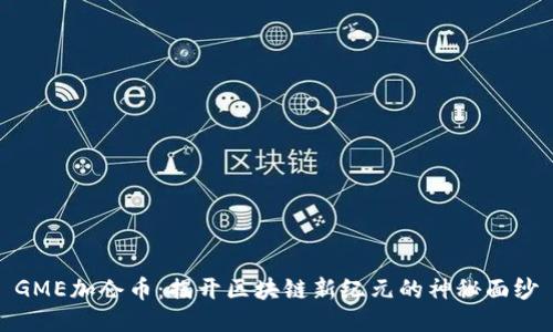 GME加侖幣：揭開區(qū)塊鏈新紀元的神秘面紗