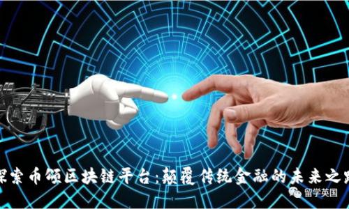 探索幣頌區(qū)塊鏈平臺：顛覆傳統(tǒng)金融的未來之路