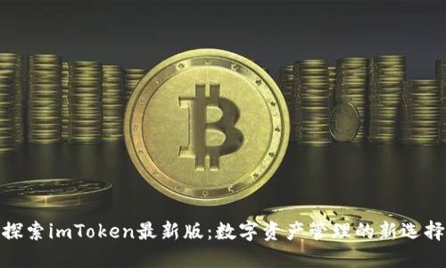 探索imToken最新版：數(shù)字資產(chǎn)管理的新選擇