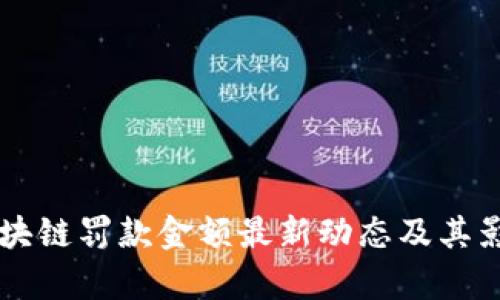 美國區(qū)塊鏈罰款金額最新動態(tài)及其影響分析