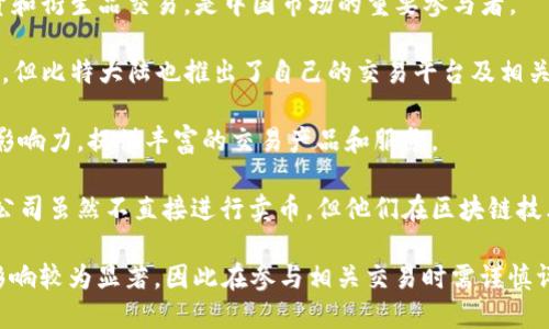 關(guān)于中國區(qū)塊鏈賣幣的公司，以下是一些在行業(yè)內(nèi)知名的公司：

1. **火幣網(wǎng)（Huobi）**：成立于2013年，是中國最早的數(shù)字資產(chǎn)交易平臺之一，提供多種數(shù)字貨幣的交易服務。

2. **幣安（Binance）**：雖然總部位于馬耳他，但幣安的創(chuàng)始團隊來自中國。幣安在全球范圍內(nèi)是最大的數(shù)字貨幣交易所之一。

3. **OKEx**：成立于2014年，提供多種數(shù)字貨幣的現(xiàn)貨和衍生品交易，是中國市場的重要參與者。

4. **比特大陸（Bitmain）**：雖然主要以礦機生產(chǎn)著稱，但比特大陸也推出了自己的交易平臺及相關(guān)區(qū)塊鏈服務。

5. **ZB.com**：在國內(nèi)外組合交易市場上具有較高的影響力，提供豐富的交易產(chǎn)品和服務。

6. **京東、阿里巴巴等大型企業(yè)的區(qū)塊鏈部門**：這類公司雖然不直接進行賣幣，但他們在區(qū)塊鏈技術(shù)上進行積極探索，可能涉及到數(shù)字貨幣的應用與開發(fā)。

請注意，區(qū)塊鏈和數(shù)字貨幣的市場波動極大，且受政策影響較為顯著，因此在參與相關(guān)交易時需謹慎評估風險。