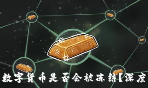  
區(qū)塊鏈上的數(shù)字貨幣是否會被凍結(jié)？深度解析與影響
