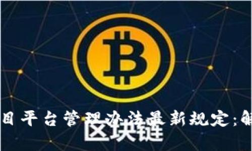 區(qū)塊鏈項(xiàng)目平臺管理辦法最新規(guī)定：解析與展望