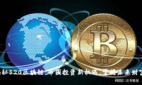 揭秘520區(qū)塊鏈：幣圈投資新機遇，掌握未來財富！
