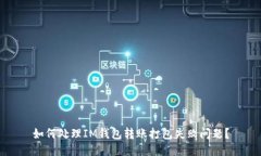 如何處理IM錢包轉(zhuǎn)賬打包失敗問(wèn)題？