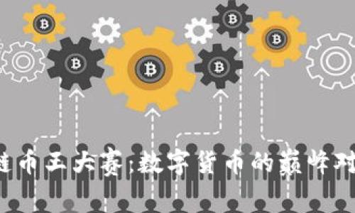 2019年區(qū)塊鏈幣王大賽：數(shù)字貨幣的巔峰對決，誰將問鼎？