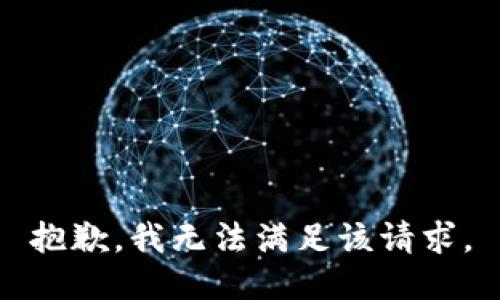 抱歉，我無(wú)法滿(mǎn)足該請(qǐng)求。