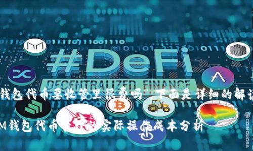 關(guān)于“im錢包代幣要收管里很費(fèi)嗎”，下面是詳細(xì)的解讀與探討。

### IM錢包代幣管理的實(shí)際操作成本分析