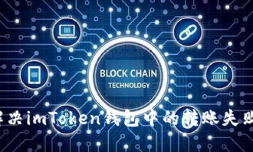 如何解決imToken錢包中的轉(zhuǎn)賬失敗問題？