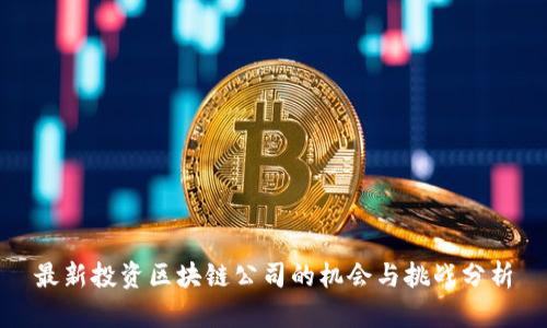 最新投資區(qū)塊鏈公司的機會與挑戰(zhàn)分析