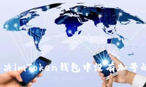 如何解決imToken錢包中沒有加號(hào)的問(wèn)題？