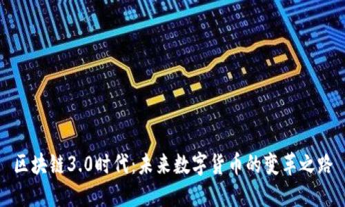 區(qū)塊鏈3.0時(shí)代：未來數(shù)字貨幣的變革之路