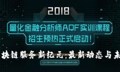 青海區(qū)塊鏈服務(wù)新紀(jì)元：最新動(dòng)態(tài)與未來展望