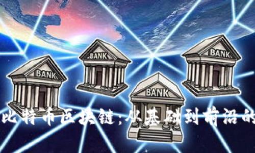 一文讀懂比特幣區(qū)塊鏈：從基礎(chǔ)到前沿的全面解析