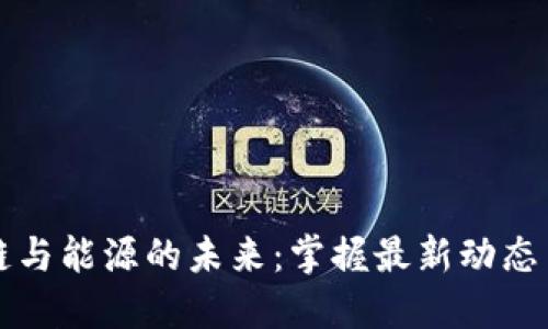 區(qū)塊鏈與能源的未來(lái)：掌握最新動(dòng)態(tài)與趨勢(shì)