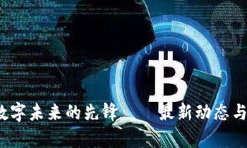 峰云區(qū)塊鏈：數(shù)字未來的先鋒——最新動態(tài)與行業(yè)深度解析