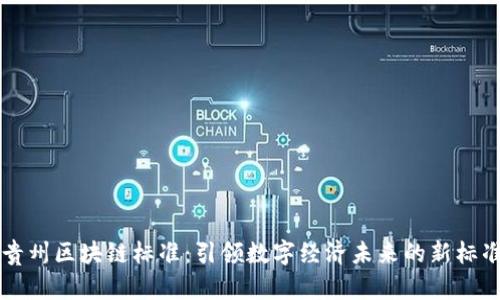 貴州區(qū)塊鏈標(biāo)準(zhǔn)：引領(lǐng)數(shù)字經(jīng)濟(jì)未來(lái)的新標(biāo)準(zhǔn)