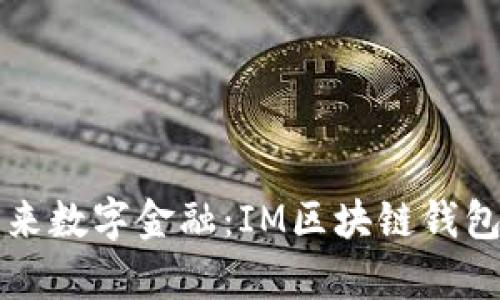 解鎖未來數(shù)字金融：IM區(qū)塊鏈錢包全解析