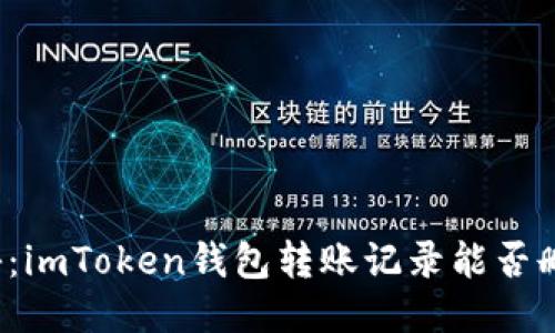 揭秘：imToken錢(qián)包轉(zhuǎn)賬記錄能否刪除？