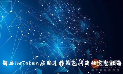 解決imToken應(yīng)用連接錢包問題的完整指南