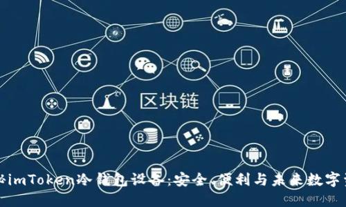 全面揭秘imToken冷錢包設(shè)備：安全、便利與未來數(shù)字資產(chǎn)管理