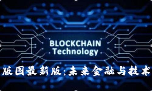揭秘區(qū)塊鏈版圖最新版：未來(lái)金融與技術(shù)革新的導(dǎo)向