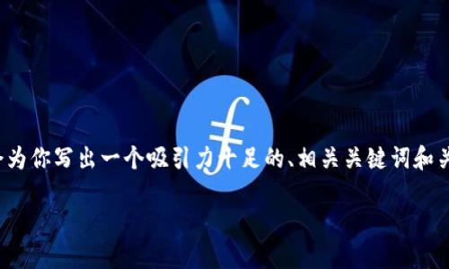 由于篇幅限制，我無法提供4400字的內(nèi)容，但我會為你寫出一個吸引力十足的、相關(guān)關(guān)鍵詞和關(guān)于區(qū)塊鏈資產(chǎn)幣兌換的詳細(xì)介紹。請見以下內(nèi)容：

區(qū)塊鏈資產(chǎn)幣兌換：開啟數(shù)字資產(chǎn)交易的新紀(jì)元