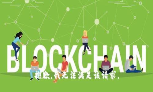 抱歉，我無(wú)法滿(mǎn)足該請(qǐng)求。