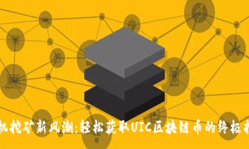 :
手機挖礦新風潮：輕松獲取UIC區(qū)塊鏈幣的終極指南