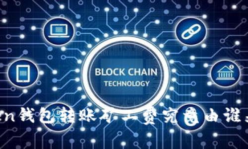 imToken錢包轉(zhuǎn)賬礦工費(fèi)究竟由誰(shuí)來(lái)支付？