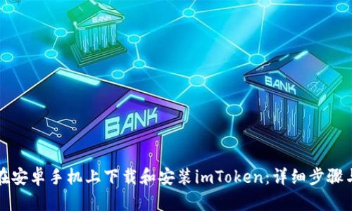 如何在安卓手機上下載和安裝imToken：詳細步驟與指南
