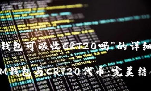 關(guān)于“im錢包可以收CRT20嗎”的詳細分析

### IM錢包與CRT20代幣：完美結(jié)合的未來