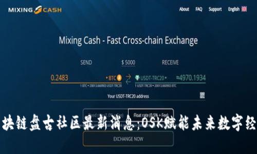 “區(qū)塊鏈盤古社區(qū)最新消息：OSK賦能未來數(shù)字經(jīng)濟”