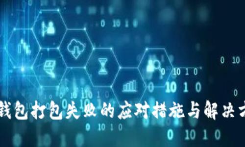 im錢包打包失敗的應(yīng)對措施與解決方案